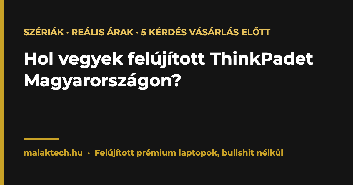 Felújított ThinkPad vásárlás Magyarországon – T14s, X13, L13, P15 árak és tanácsok, Malák Tech