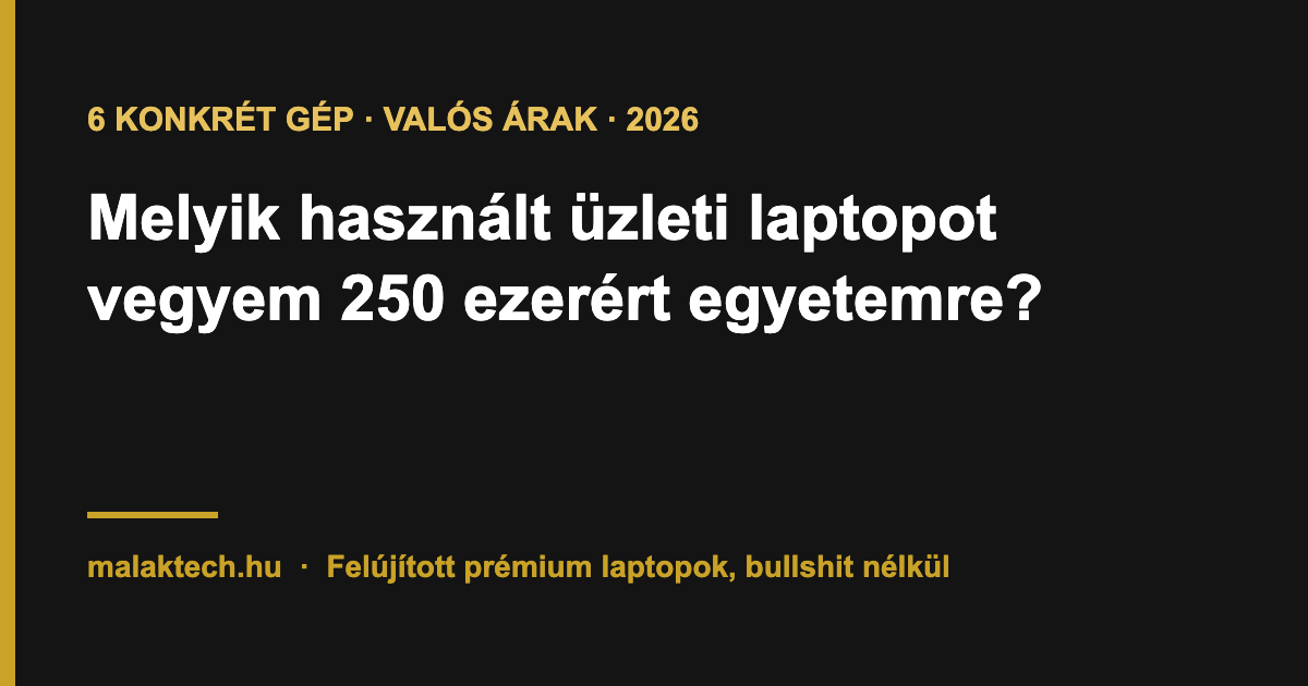 Használt üzleti laptop 250 ezer forintért egyetemre – felújított ThinkPad, Latitude, EliteBook, Surface ajánló, Malák Tech